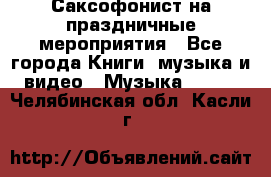 Саксофонист на праздничные мероприятия - Все города Книги, музыка и видео » Музыка, CD   . Челябинская обл.,Касли г.